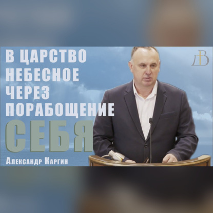 "В Царство Небесное через порабощение себя" - Александр Каргин | Проповедь