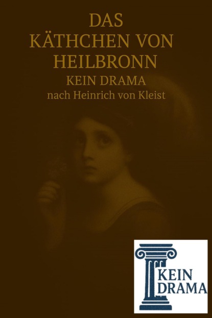 Das Käthchen von Heilbronn - Kein Drama nach Heinrich von Kleist