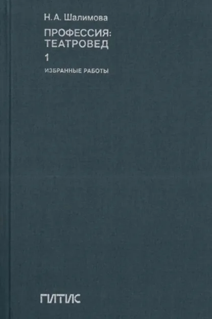 Обложка книги Профессия: театровед. Избранные работы. Том 1, Н. А. Шалимова