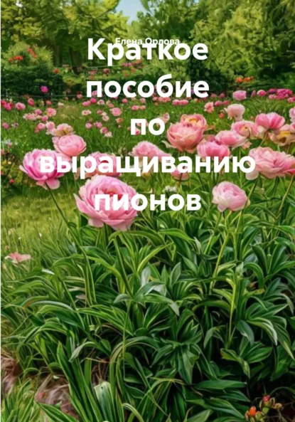 Обложка книги Краткое пособие по выращиванию пионов, Елена Орлова