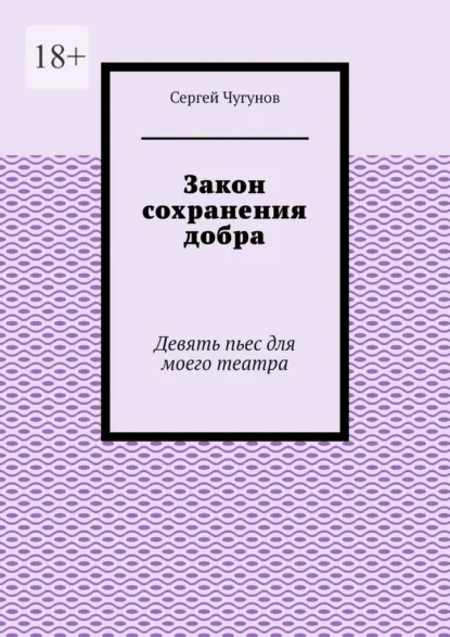 Обложка книги Закон сохранения добра. Девять пьес для моего театра, Сергей Чугунов