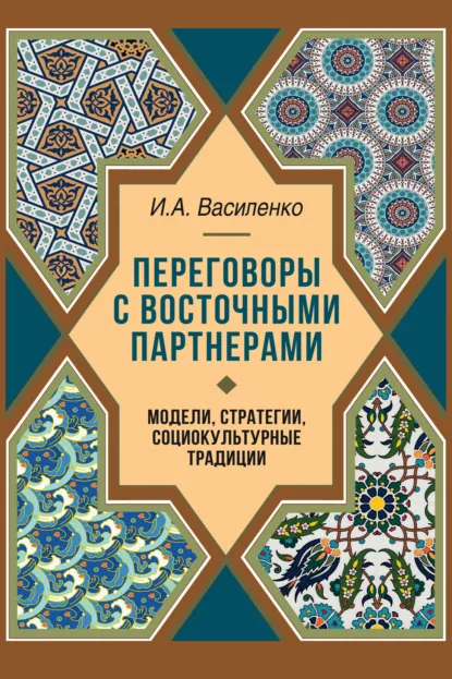 Обложка книги Переговоры c восточными партнерами. Модели, стратегии, социокультурные традиции, Ирина Алексеевна Василенко