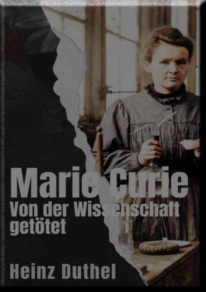 Marie Curie  Von der Wissenschaft getötet