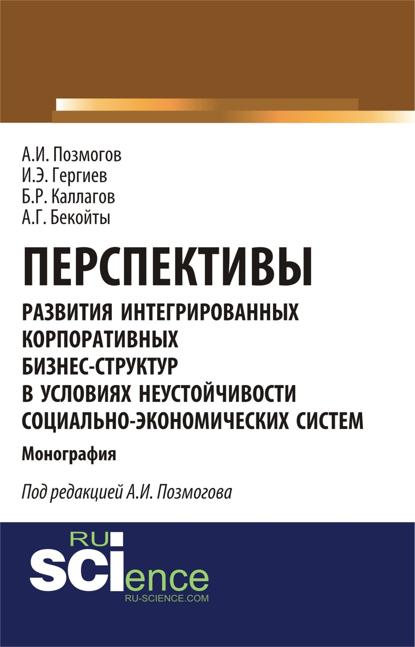 

Перспективы развития интегрированных корпоративных бизнес-структур в условиях неустойчивости социально-экономических систем. (Аспирантура, Бакалавриат, Магистратура). Монография.