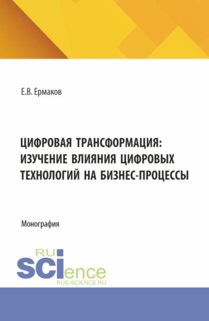 

Цифровая трансформация: изучение влияния цифровых технологий на бизнес-процессы. (Аспирантура, Бакалавриат, Магистратура). Монография.