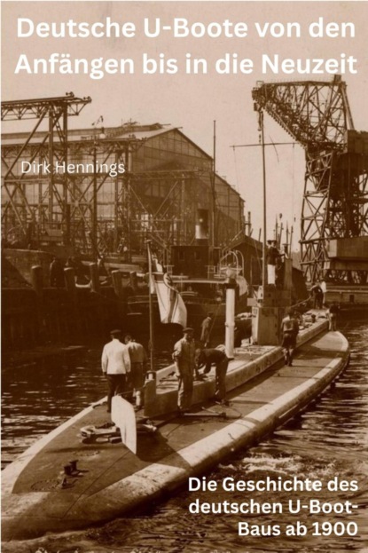 Deutsche U-Boote von den Anfängen bis in die Neuzeit
