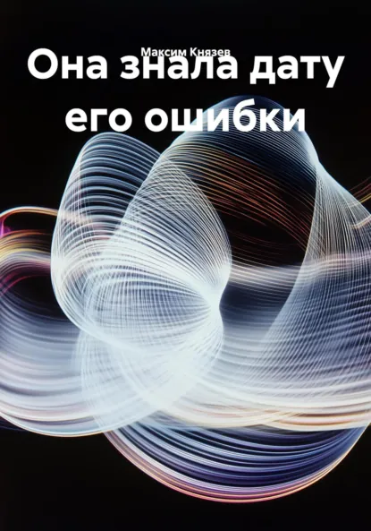 Обложка книги Она знала дату его ошибки, Максим Александрович Князев