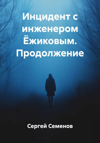Обложка книги Инцидент с инженером Ёжиковым. Продолжение, Сергей Семенов