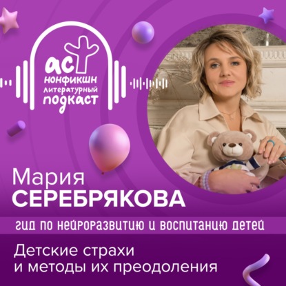 Гид по нейроразвитию и воспитанию детей. Серебрякова Мария. Детские страхи и методы их преодоления.