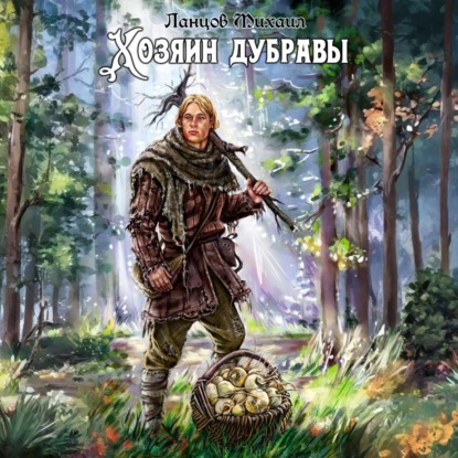 

Хозяин дубравы. Том 1. Желудь