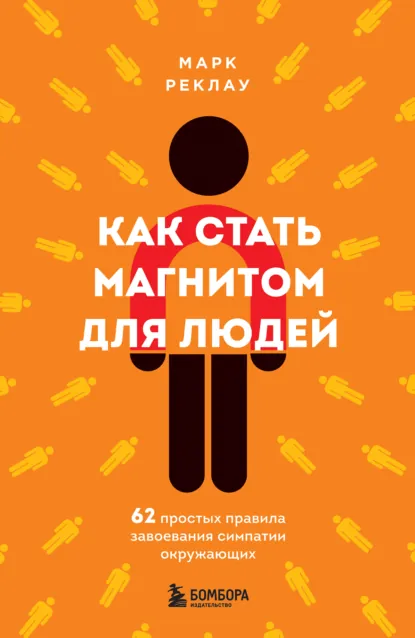 Обложка книги Как стать магнитом для людей. 62 простых правила завоевания симпатии окружающих, Марк Реклау