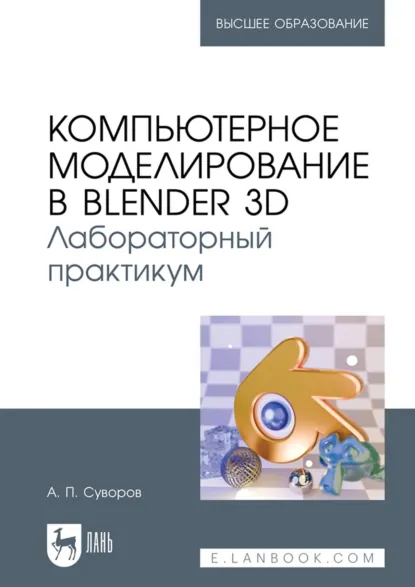 Обложка книги Компьютерное моделирование в Blender 3D. Лабораторный практикум. Учебное пособие для вузов, А. П. Суворов