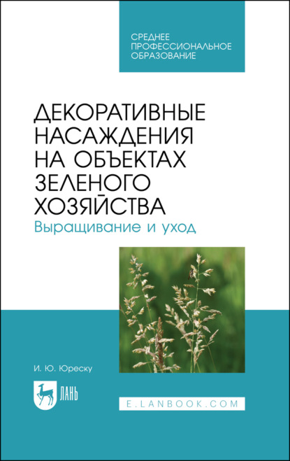 

Декоративные насаждения на объектах зеленого хозяйства. Выращивание и уход. Учебно-методическое пособие для СПО. 3-е издание, стереотипное
