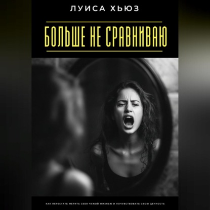 Больше не сравниваю. Как перестать мерить себя чужой жизнью и почувствовать свою ценность