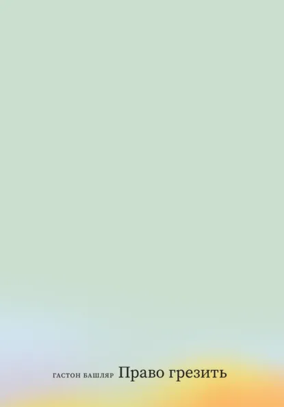 Обложка книги Право грезить. Очерки по эстетике, Гастон Башляр