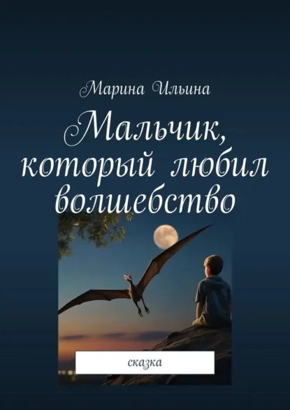 Обложка книги Мальчик, который любил волшебство. Сказка, Марина Александровна Ильина
