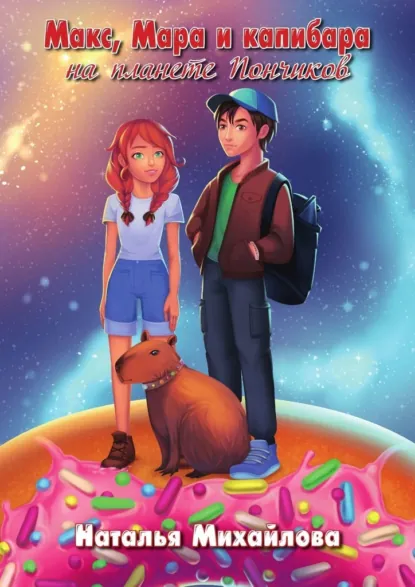 Обложка книги Макс, Мара и капибара на планете Пончиков, Наталья Михайлова