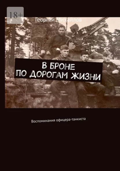 Обложка книги В броне по дорогам жизни. Воспоминания офицера-танкиста, Георгий Михайлов