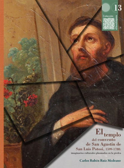 El templo del convento de San Agustín de San Luis Potosí, 1599-1788: imaginarios culturales plasmados en la piedra