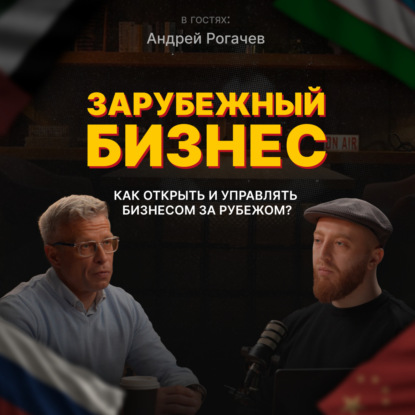 Зарубежный бизнес: Как открыть и управлять бизнесом зарубежом? | Андрей Рогачев
