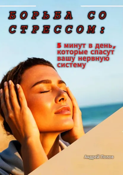 Обложка книги Борьба со стрессом: 5 минут в день, которые спасут вашу нервную систему, Андрей Попов