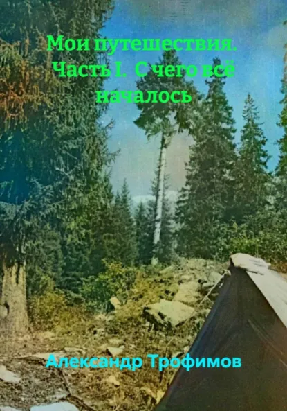 Обложка книги Мои путешествия. Часть I. С чего всё началось, Александр Трофимов