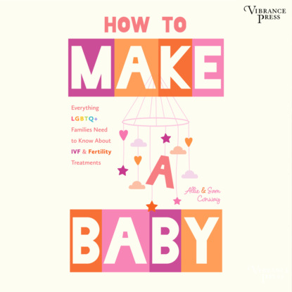 How to Make a Baby - Everything LGBTQ+ Families Need to Know about IVF & Fertility Treatments (Unabridged)