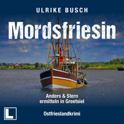 Mordsfriesin - Anders und Stern ermitteln in Greetsiel, Band 3 (ungekürzt)