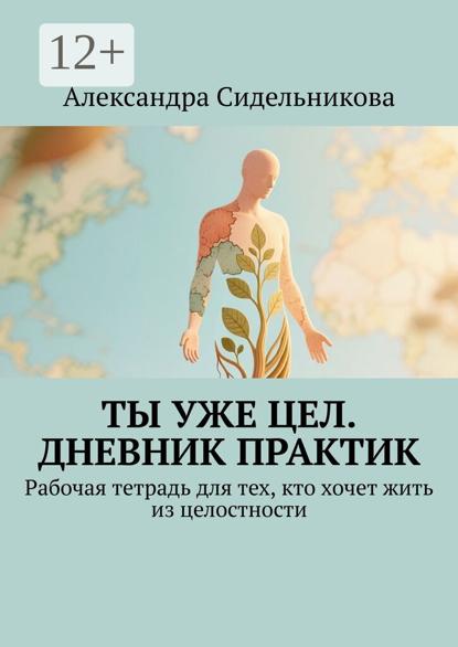 Ты уже цел. Дневник практик. Рабочая тетрадь для тех, кто хочет жить из целостности