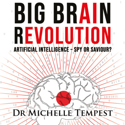 Big Brain Revolution - Artificial Intelligence - Spy or Saviour? (Unabridged)