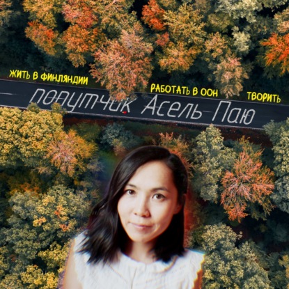 Асель Паю. Жить в Финляндии, работать в ООН, творить.