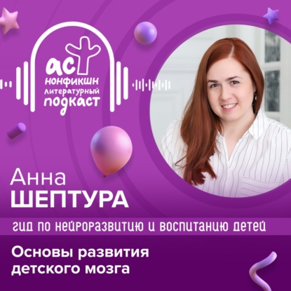 Гид по нейроразвитию и воспитанию детей. Анна Шептура. Основы развития детского мозга.