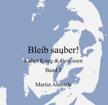 Bleib sauber! Kalter Krieg & Gewissen Band 3