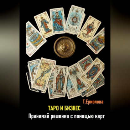 Таро и бизнес. Принимай решения с помощью карт
