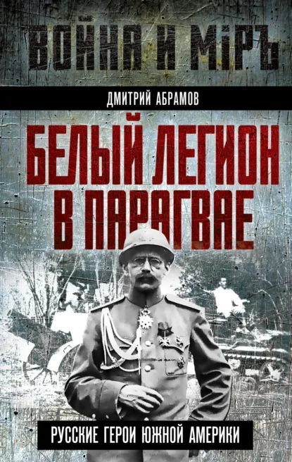 Обложка книги Белый легион в Парагвае. Русские герои Южной Америки, Дмитрий Абрамов