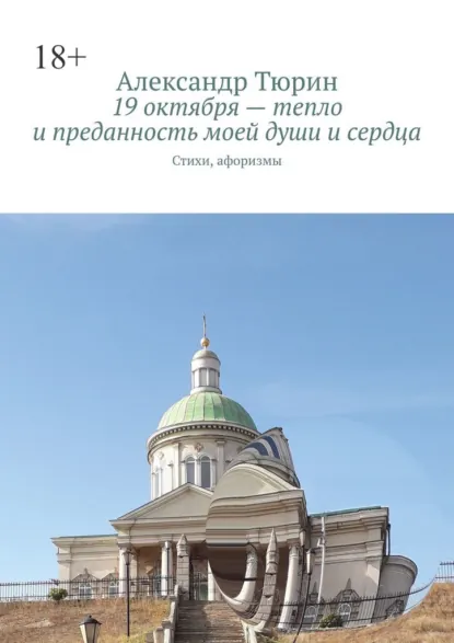 Обложка книги 19 октября – тепло и преданность моей души и сердца. Стихи, афоризмы, Александр Леонидович Тюрин