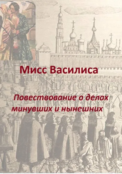 Обложка книги Мисс Василиса. Повествование о делах минувших и нынешних, Елена Милкова