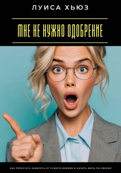 Мне не нужно одобрение. Как перестать зависеть от чужого мнения и начать жить по-своему