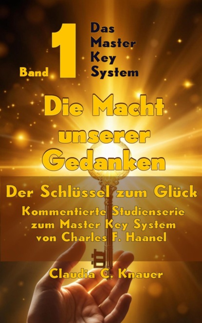 Band 1 - Das Master Key System - Der Schlüssel zum Glück. Die Macht unserer Gedanken
