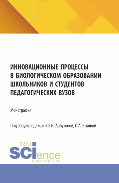 Инновационные процессы в биологическом образовании школьников и студентов педагогических вузов. (Аспирантура). Монография.