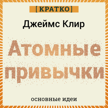 Атомные привычки. Джеймс Клир. Кратко