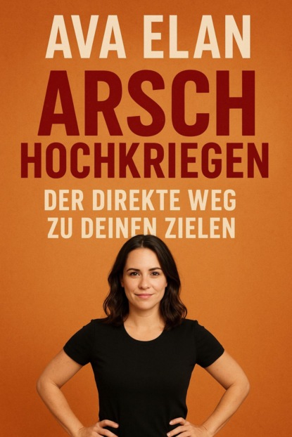Arsch hochkriegen: Der direkte Weg zu deinen Zielen