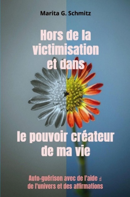 Hors de la victimisation et dans le pouvoir créateur de ma vie