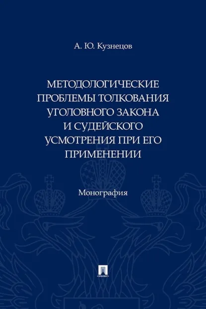 Обложка книги Методологические проблемы толкования уголовного закона и судейского усмотрения при его применении, А. Ю. Кузнецов