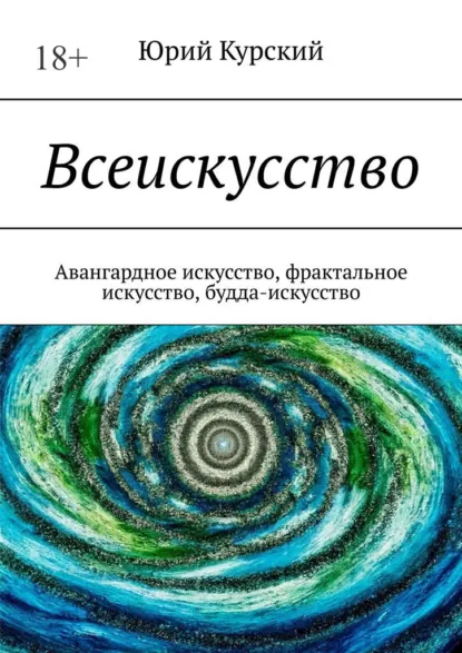 Обложка книги Всеискусство. Авангардное искусство, фрактальное искусство, будда-искусство, Юрий Курский