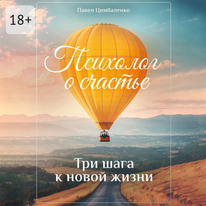 Психолог о счастье. Три шага к новой жизни