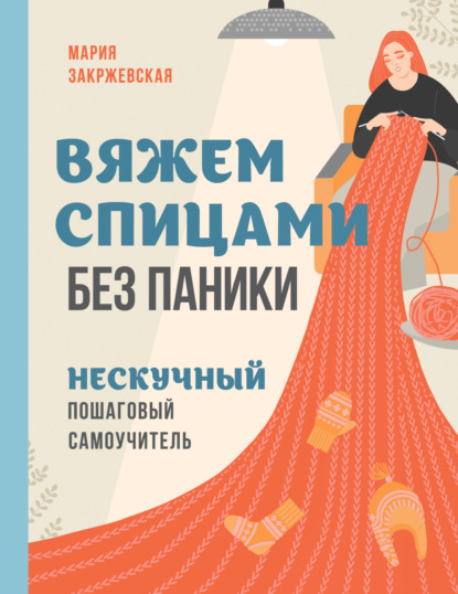 Вяжем спицами без паники. Нескучный пошаговый самоучитель