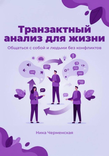 

Транзактный анализ для жизни. Общаться с собой и людьми без конфликтов