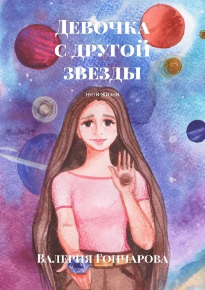 Обложка книги Девочка с другой звезды. Нити жизни, Валерия Гончарова