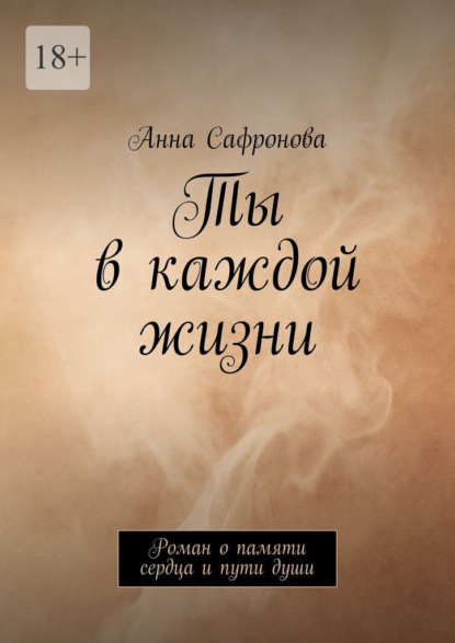 Ты в каждой жизни. Роман о памяти сердца и пути души